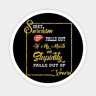 Sorry Sarcasm Falls Out Of My Mouth Like Stupidity Costume Gift Magnet